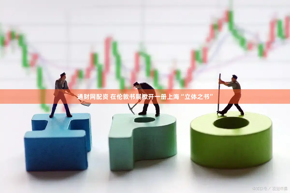 通财网配资 在伦敦书展掀开一册上海“立体之书”